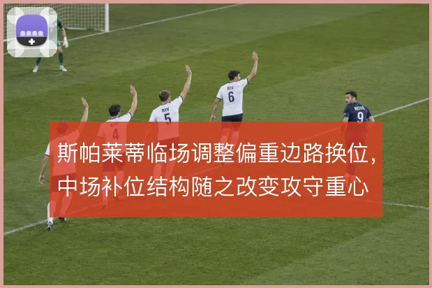 斯帕莱蒂临场调整偏重边路换位，中场补位结构随之改变攻守重心