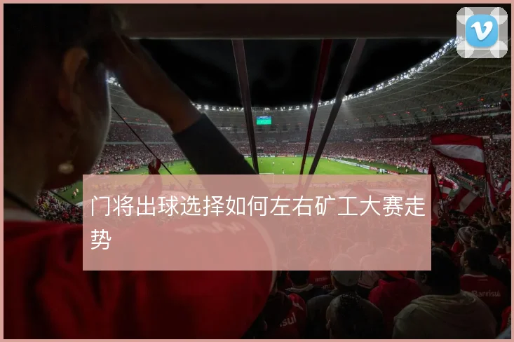 门将出球选择如何左右矿工大赛走势