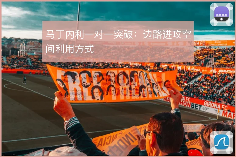 马丁内利一对一突破：边路进攻空间利用方式
