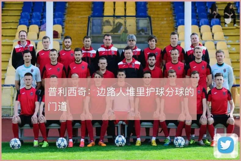 普利西奇:边路人堆里护球分球的门道