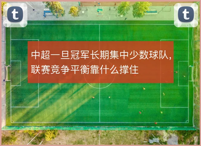 中超一旦冠军长期集中少数球队，联赛竞争平衡靠什么撑住