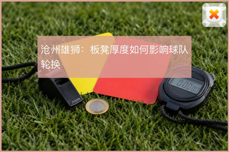 沧州雄狮：板凳厚度如何影响球队轮换