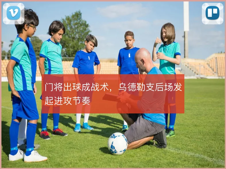 门将出球成战术，乌德勒支后场发起进攻节奏