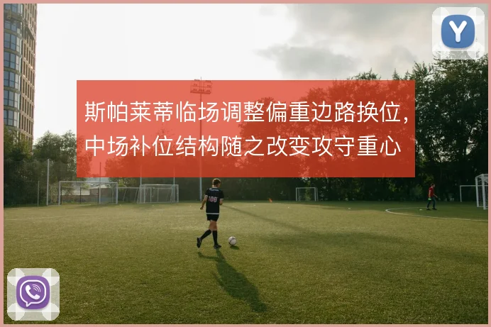 斯帕莱蒂临场调整偏重边路换位，中场补位结构随之改变攻守重心