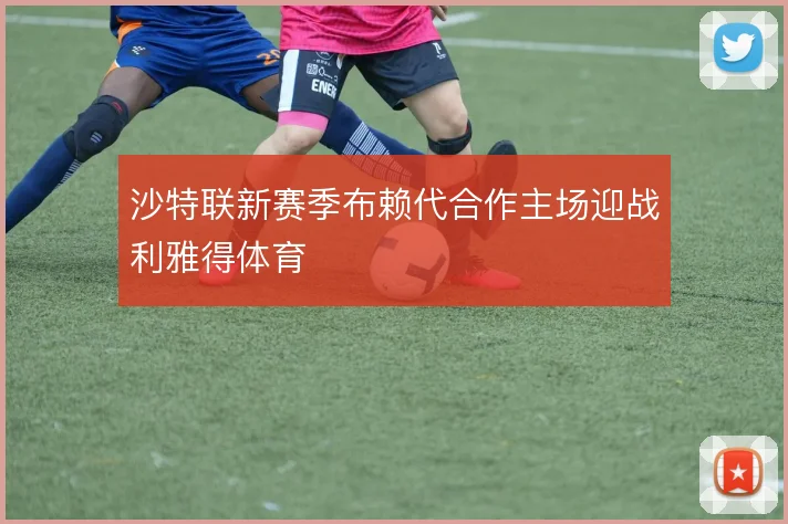 沙特联新赛季布赖代合作主场迎战利雅得体育