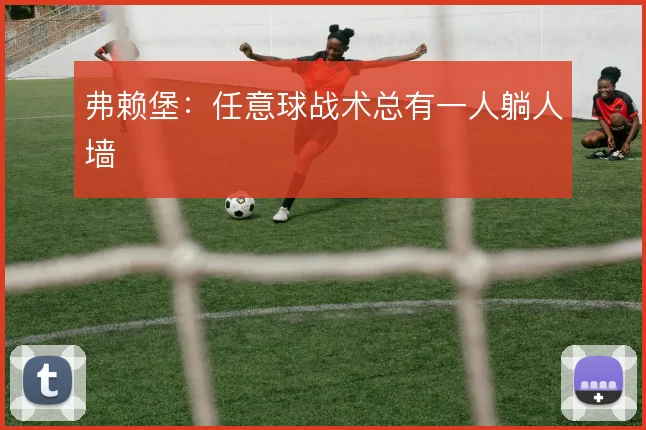 弗赖堡：任意球战术总有一人躺人墙