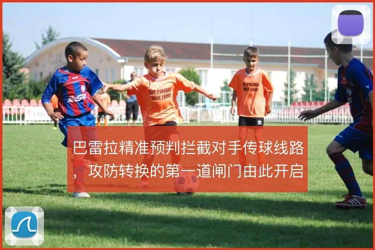 巴雷拉精准预判拦截对手传球线路，攻防转换的第一道闸门由此开启