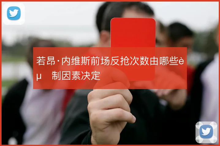 若昂·内维斯前场反抢次数由哪些赛制因素决定