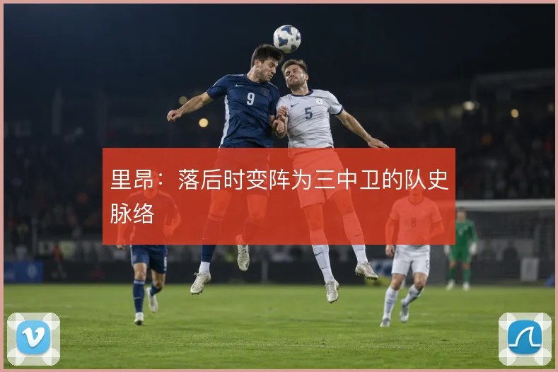 里昂：落后时变阵为三中卫的队史脉络