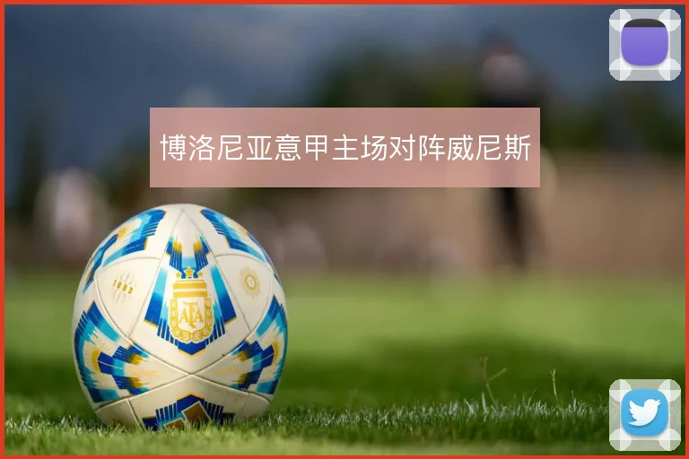 博洛尼亚意甲主场对阵威尼斯