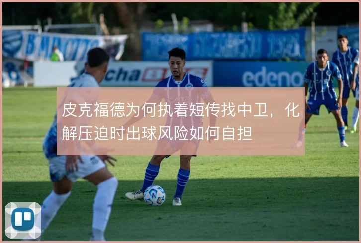 皮克福德为何执着短传找中卫，化解压迫时出球风险如何自担