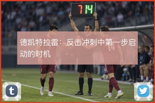 德凯特拉雷：反击冲刺中第一步启动的时机