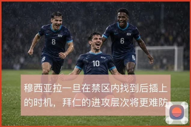 穆西亚拉一旦在禁区内找到后插上的时机，拜仁的进攻层次将更难防范