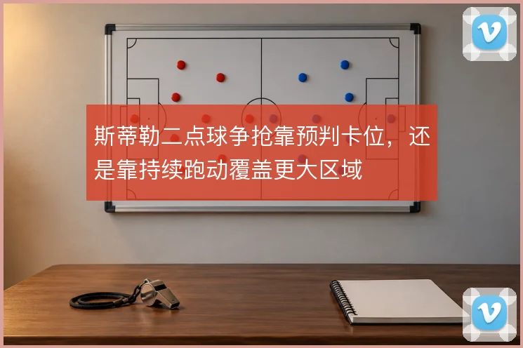 斯蒂勒二点球争抢靠预判卡位，还是靠持续跑动覆盖更大区域