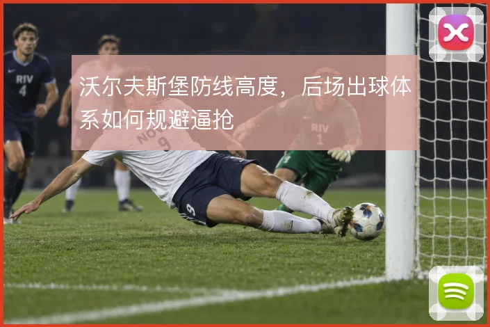 沃尔夫斯堡防线高度，后场出球体系如何规避逼抢